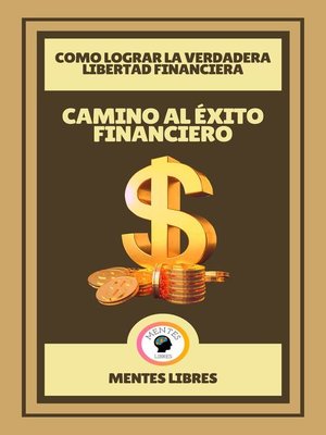 cover image of Camino al Éxito Financiero--Como Lograr la Verdadera Libertad Financiera